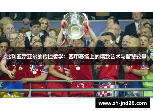 比利亚雷亚尔的传控哲学：西甲赛场上的精致艺术与智慧较量