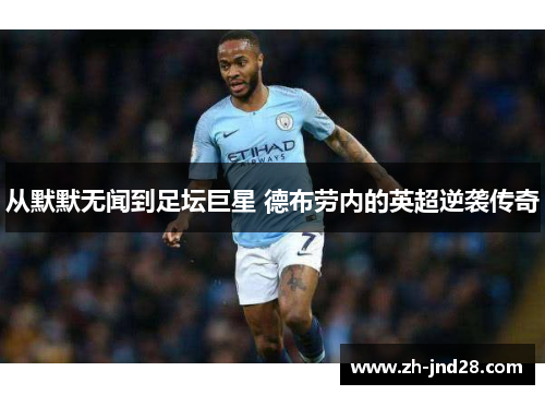 从默默无闻到足坛巨星 德布劳内的英超逆袭传奇