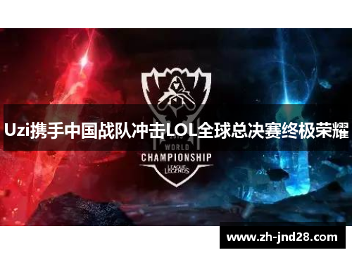 Uzi携手中国战队冲击LOL全球总决赛终极荣耀