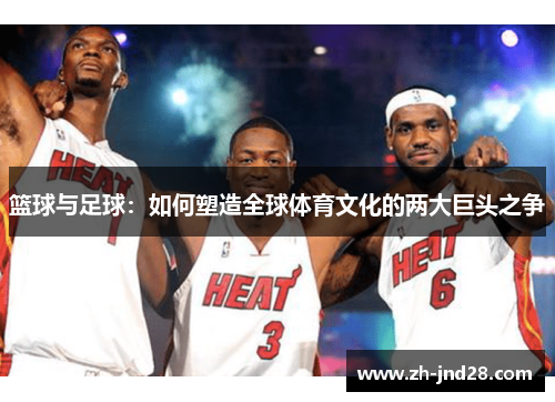 篮球与足球：如何塑造全球体育文化的两大巨头之争