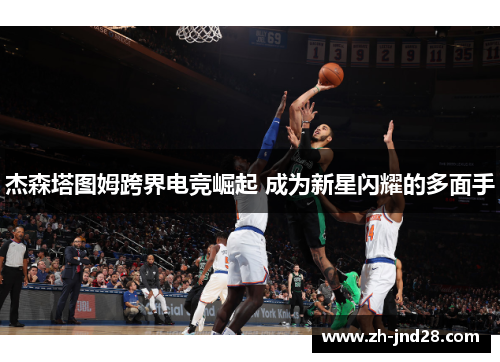 杰森塔图姆跨界电竞崛起 成为新星闪耀的多面手