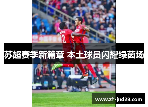 苏超赛季新篇章 本土球员闪耀绿茵场