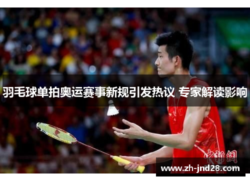 羽毛球单拍奥运赛事新规引发热议 专家解读影响